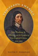Prosperova Amerika: John Winthrop mladší, alchýmia a vytváranie kultúry Nového Anglicka v rokoch 1606 - 1676 - Prospero's America: John Winthrop, Jr., Alchemy, and the Creation of New England Culture, 1606-1676
