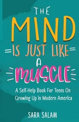 Myseľ je ako sval: Sebapomáhajúca kniha pre tínedžerov o dospievaní v modernej Amerike - The Mind Is Just Like A Muscle: A Self-Help Book For Teens On Growing Up in Modern America