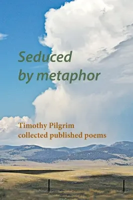 Zvedení metaforou: Timothy Pilgrim zozbierané publikované básne - Seduced by metaphor: Timothy Pilgrim collected published poems