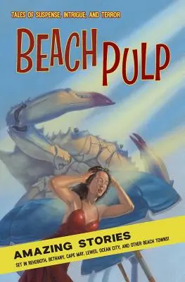 Beach Pulp: Vydanie: Úžasné príbehy z Rehobothu, Bethany, Cape May, Lewes, Ocean City a ďalších plážových miest - Beach Pulp: Amazing Stories Set in Rehoboth, Bethany, Cape May, Lewes, Ocean City, and Other Beach Towns