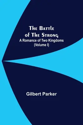 Bitka silných; Román o dvoch kráľovstvách (I. diel) - The Battle Of The Strong; A Romance Of Two Kingdoms (Volume I)