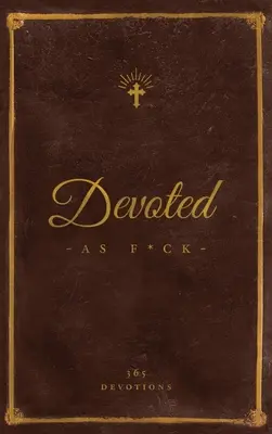 Oddanosť ako s*ačka: A Christocentric Devotional from the Mind of an Iconoclastic Asshole (Kristocentrická pobožnosť z mysle obrazoboreckého kreténa) - Devoted As F*ck: A Christocentric Devotional from the Mind of an Iconoclastic Asshole