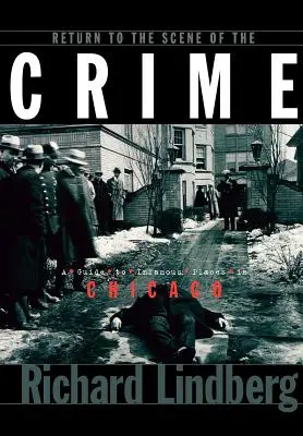 Návrat na miesto činu: Sprievodca po neslávne známych miestach v Chicagu - Return to the Scene of the Crime: A Guide to Infamous Places in Chicago