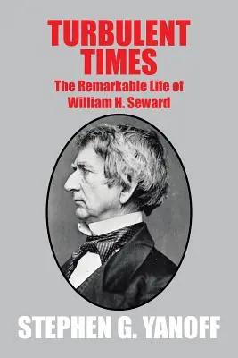 Turbulentné časy: Seward: pozoruhodný život Williama H. Sewarda - Turbulent Times: The Remarkable Life of William H. Seward
