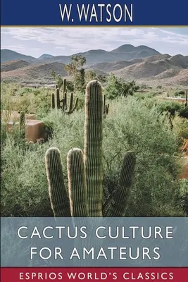 Pestovanie kaktusov pre amatérov (Esprios Classics) - Cactus Culture for Amateurs (Esprios Classics)