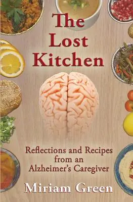 Stratená kuchyňa: Úvahy a recepty opatrovateľa chorého na Alzheimerovu chorobu - The Lost Kitchen: Reflections and Recipes of an Alzheimer's Caregiver