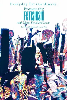 Každodenné výnimočnosti: Stretnutie s fetišizmom s Marxom, Freudom a Lacanom - Everyday Extraordinary: Encountering Fetishism with Marx, Freud and Lacan