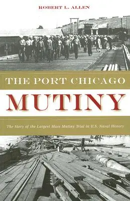 Vzbura v prístave Chicago: Príbeh najväčšieho procesu s hromadnou vzburou v dejinách amerického námorníctva - The Port Chicago Mutiny: The Story of the Largest Mass Mutiny Trial in U.S. Naval History