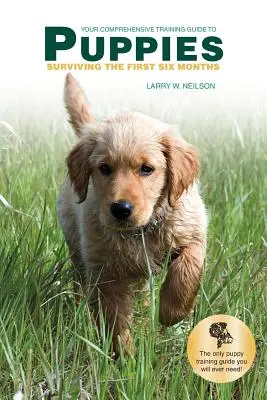 Váš komplexný sprievodca výcvikom PUPPIES: Prežiť prvých šesť mesiacov - Your Comprehensive Training Guide to PUPPIES: Surviving the First Six Months