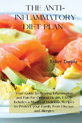 Plán protizápalovej diéty: Rýchly návod, ako poraziť zápal a bolesť a dosiahnuť optimálne zdravie! Obsahuje mesiac chutných receptov na ochranu - The Anti-Inflammatory Diet Plan: Your Guide to Beating Inflammation and Pain for Optimal Health, FAST! Includes a Month of Delicious Recipes to Protec
