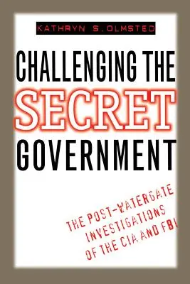 Výzva tajnej vláde: Vyšetrovanie CIA a FBI po Watergate - Challenging the Secret Government: The Post-Watergate Investigations of the CIA and FBI