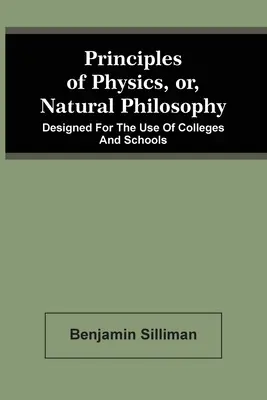 Princípy fyziky alebo prírodná filozofia: Na použitie na vysokých školách a v školách - Principles Of Physics, Or, Natural Philosophy: Designed For The Use Of Colleges And Schools
