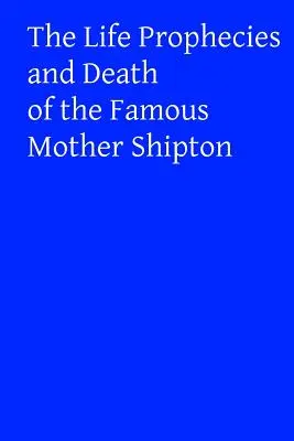 Životné proroctvá a smrť slávnej Matky Shiptonovej - The Life Prophecies and Death of the Famous Mother Shipton