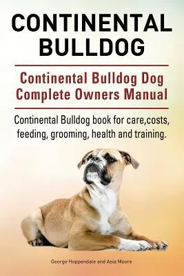 Kontinentálny buldog. Kontinentálny buldog Kompletná príručka pre majiteľov psov. Kniha o kontinentálnom buldočkovi pre starostlivosť, náklady, kŕmenie, starostlivosť, zdravie a výcvik. - Continental Bulldog. Continental Bulldog Dog Complete Owners Manual. Continental Bulldog book for care, costs, feeding, grooming, health and training.
