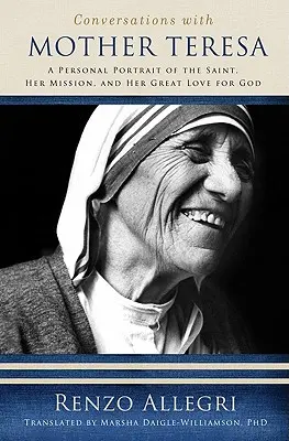 Rozhovory s Matkou Terezou: Osobný portrét svätice, jej poslania a jej veľkej lásky k Bohu - Conversations with Mother Teresa: A Personal Portrait of the Saint, Her Mission, and Her Great Love for God