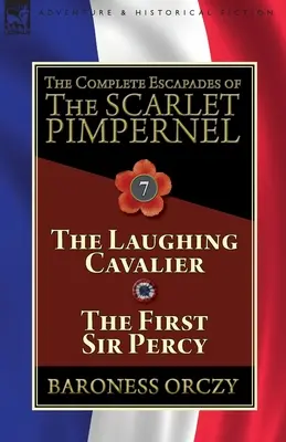 Kompletné úteky Šarlátového kupliara: Vydanie: 7. zväzok - Smejúci sa kavalier a Prvý sir Percy - The Complete Escapades of The Scarlet Pimpernel: Volume 7-The Laughing Cavalier and The First Sir Percy