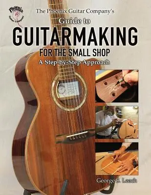 Sprievodca gitarovou výrobou pre malý obchod The Phoenix Guitar Company's Guide to Guitarmaking for the Small Shop: A Step-by-Step Approach (Krok za krokom) - The Phoenix Guitar Company's Guide to Guitarmaking for the Small Shop: A Step-by-Step Approach