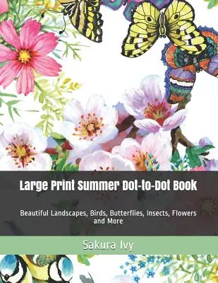 Veľká tlačená letná kniha s bodkami: Krásne krajiny, vtáky, motýle, hmyz, kvety a iné. - Large Print Summer Dot-to-Dot Book: Beautiful Landscapes, Birds, Butterflies, Insects, Flowers and More