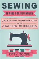 Šitie (5. vydanie): Šitie pre začiatočníkov - rýchly a jednoduchý spôsob, ako sa naučiť šiť s 50 vzormi pre začiatočníkov! - Sewing (5th Edition): Sewing For Beginners - Quick & Easy Way To Learn How To Sew With 50 Patterns for Beginners!