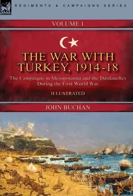 Vojna s Tureckom, 1914-18----Zväzok 1: Kampane v Mezopotámii a Dardanelách počas prvej svetovej vojny - The War with Turkey, 1914-18----Volume 1: the Campaigns in Mesopotamia and the Dardanelles During the First World War