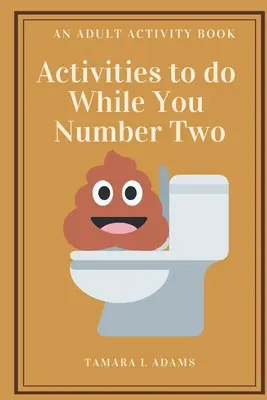 Aktivity, ktoré môžete robiť, kým ste číslo dva: Kniha aktivít pre dospelých - Activities to do While You Number Two: An Adult Activity Book