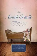 Amišská kolíska: V otcovom náručí, syn naveky, srdce plné lásky, nečakané požehnanie - An Amish Cradle: In His Father's Arms, a Son for Always, a Heart Full of Love, an Unexpected Blessing