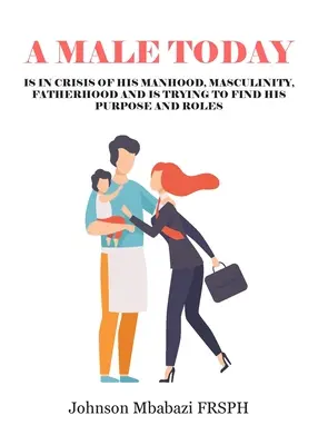 Muž dnes: je v kríze svojej mužnosti, mužskosti, otcovstva a snaží sa nájsť svoj cieľ a úlohy - A Male Today: is in crisis of his manhood, masculinity, fatherhood and is trying to find his purpose and roles