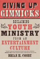 Vzdanie sa trikov: Reclaiming Youth Ministry from an Entertainment Culture - Giving Up Gimmicks: Reclaiming Youth Ministry from an Entertainment Culture