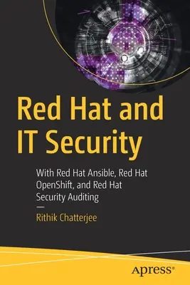 Red Hat and It Security: S Red Hat Ansible, Red Hat Openshift a Red Hat Security Auditing - Red Hat and It Security: With Red Hat Ansible, Red Hat Openshift, and Red Hat Security Auditing