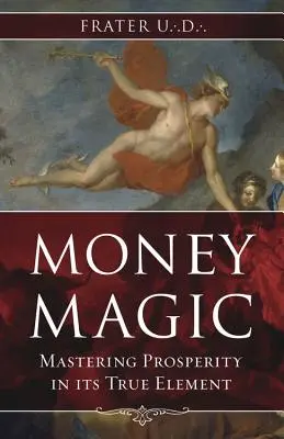 Mágia peňazí: Ovládnutie prosperity v jej pravej podstate - Money Magic: Mastering Prosperity in Its True Element