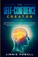 Tvorca sebadôvery: Prekonávanie pochybností o sebe a obáv prostredníctvom zlepšovania sebaúcty, sebalásky a súcitu a vedomého uvedomovania. Uvoľnite sa - The Self-Confidence Creator: Overcoming self-doubt and worries by Improving Self-Esteem, Self-Love & Compassion, and Mindful Awareness. Unleash You