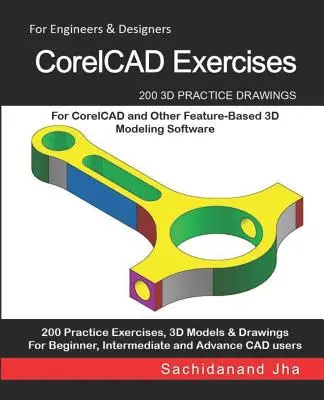 Cvičenia pre CorelCAD: 200 cvičných 3D výkresov pre CorelCAD a iný softvér pre 3D modelovanie založený na funkciách - CorelCAD Exercises: 200 3D Practice Drawings For CorelCAD and Other Feature-Based 3D Modeling Software