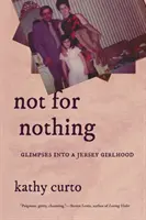 Nie nadarmo: Pohľady do dievčenského života v Jersey - Not for Nothing: Glimpses Into a Jersey Girlhood