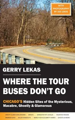 Kam turistické autobusy nejazdia: V Chicagu sú skryté miesta tajomné, makabrózne, strašidelné a očarujúce - Where the Tour Buses Don't Go: Chicago's Hidden Sites of the Mysterious, Macabre, Ghostly & Glamorous