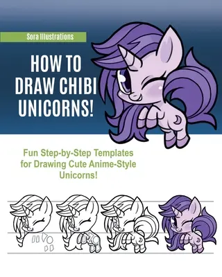 Ako nakresliť chibi jednorožce: Zábavné šablóny krok za krokom na kreslenie roztomilých jednorožcov v štýle Anime! - How to Draw Chibi Unicorns: Fun Step-by-Step Templates for Drawing Cute Anime-Style Unicorns!