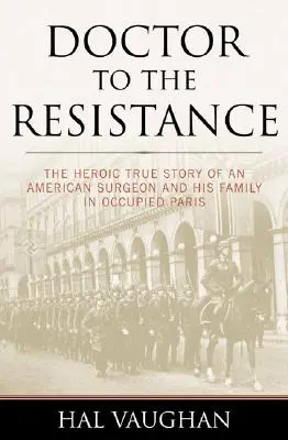 Doktor na odpor: Hrdinský skutočný príbeh amerického chirurga a jeho rodiny v okupovanom Paríži - Doctor to the Resistance: The Heroic True Story of an American Surgeon and His Family in Occupied Paris