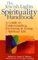 Príručka spirituality židovských svetiel: Príručka na pochopenie, skúmanie a prežívanie duchovného života - The Jewish Lights Spirituality Handbook: A Guide to Understanding, Exploring & Living a Spiritual Life