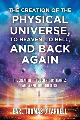 Stvorenie fyzického vesmíru, do neba, do pekla a späť: Stvorenie - vedecké teórie a duchovná teológia - The Creation of the Physical Universe, to Heaven, to Hell, and Back Again: The Creation - The Scientific Theories And A Spiritual Theology