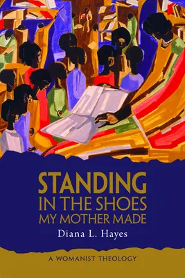 Stáť v topánkach, ktoré vyrobila moja matka: Ženská teológia - Standing in the Shoes My Mother Made: A Womanist Theology