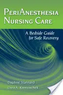 Perianestetická ošetrovateľská starostlivosť: Príručka pre bezpečnú rekonvalescenciu pri lôžku pacienta - Perianesthesia Nursing Care: A Bedside Guide for Safe Recovery