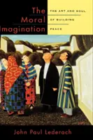 Morálna predstavivosť: Umenie a duša budovania mieru - The Moral Imagination: The Art and Soul of Building Peace