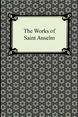 Diela svätého Anzelma (Prologium, Monologium, Za blázna a Cur Deus Homo) - The Works of Saint Anselm (Prologium, Monologium, in Behalf of the Fool, and Cur Deus Homo)