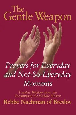 Jemná zbraň: Modlitby pre každodenné i menej každodenné chvíle - nadčasová múdrosť z učenia chasidského majstra, rebe Nacha - The Gentle Weapon: Prayers for Everyday and Not-So-Everyday Moments--Timeless Wisdom from the Teachings of the Hasidic Master, Rebbe Nach