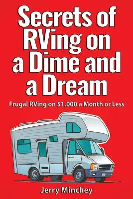 Tajomstvá obytného auta za peniaze a sny: Frugal RVing za 1 000 dolárov mesačne alebo menej - Secrets of RVing on a Dime and a Dream: Frugal RVing on $1,000 a Month or Less
