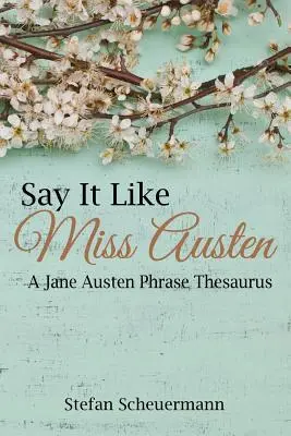 Povedz to ako slečna Austenová: A Jane Austen Phrase Thesaurus - Say It Like Miss Austen: A Jane Austen Phrase Thesaurus