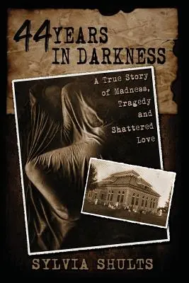 44 rokov v temnote: Skutočný príbeh o šialenstve, tragédii a zničenej láske - 44 Years in Darkness: A True Story of Madness, Tragedy and Shattered Love
