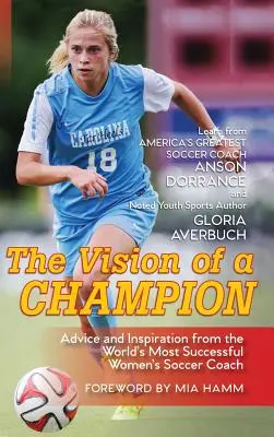 Vízia šampióna: Vydanie: Vision Vision: Vízia futbalu: Rady a inšpirácia od najúspešnejšieho trénera ženského futbalu na svete - The Vision Of A Champion: Advice And Inspiration From The World's Most Successful Women's Soccer Coach