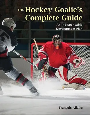 Kompletný sprievodca hokejového brankára: Základný plán rozvoja - The Hockey Goalie's Complete Guide: An Essential Development Plan