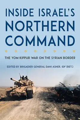 Vnútri izraelského severného velenia: Jomkipurská vojna na hraniciach so Sýriou - Inside Israel's Northern Command: The Yom Kippur War on the Syrian Border