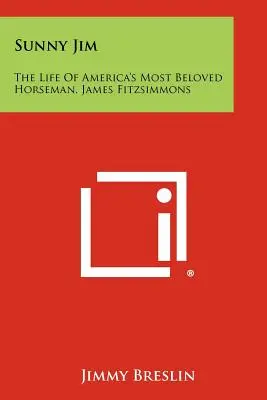 Slnečný Jim: James Fitzsimmons: Život najobľúbenejšieho amerického jazdca - Sunny Jim: The Life Of America's Most Beloved Horseman, James Fitzsimmons